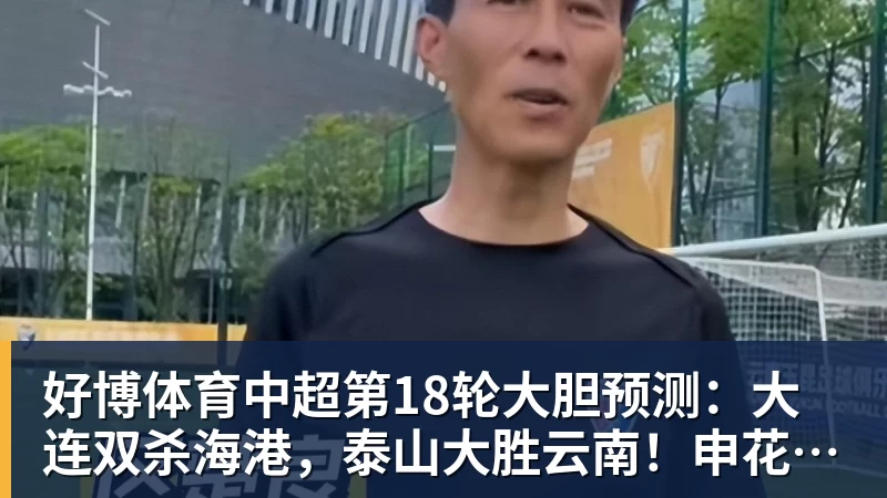 好博体育中超第18轮大胆预测：大连双杀海港，泰山大胜云南！申花战平国安