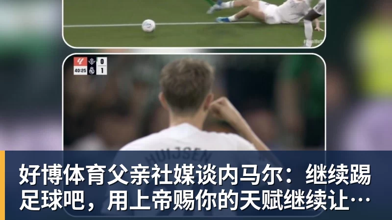 好博体育父亲社媒谈内马尔：继续踢足球吧，用上帝赐你的天赋继续让人着迷