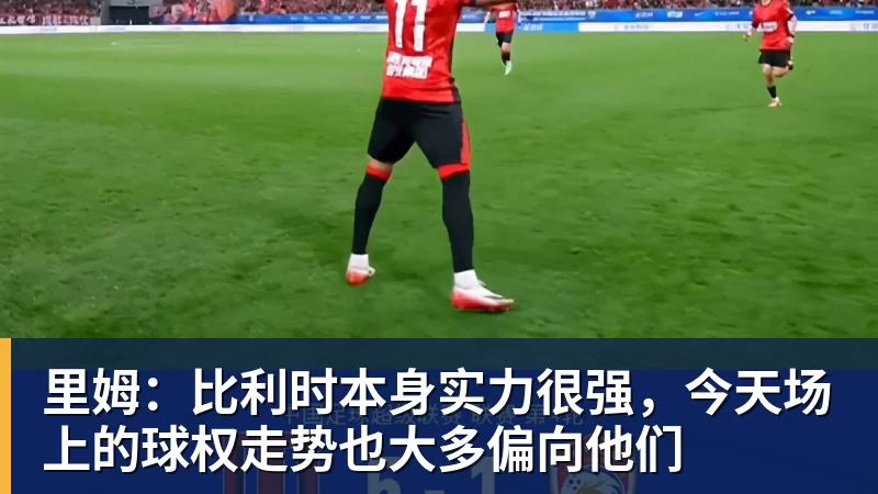 好博体育里姆：比利时本身实力很强，今天场上的球权走势也大多偏向他们