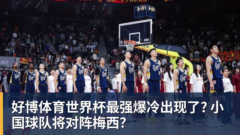 好博体育世界杯最强爆冷出现了? 小国球队将对阵梅西？