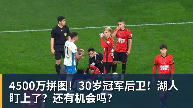 4500万拼图！30岁冠军后卫！湖人盯上了？还有机会吗？