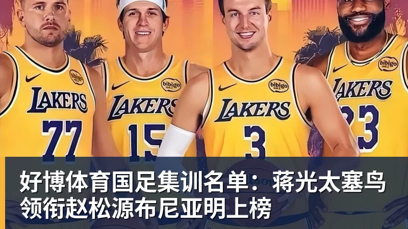 好博体育国足集训名单：蒋光太塞鸟领衔赵松源布尼亚明上榜
