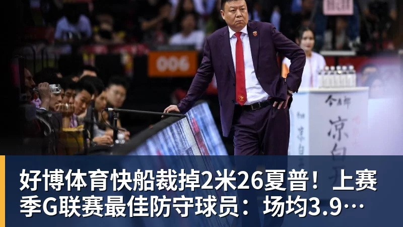 好博体育快船裁掉2米26夏普！上赛季G联赛最佳防守球员：场均3.9次封盖