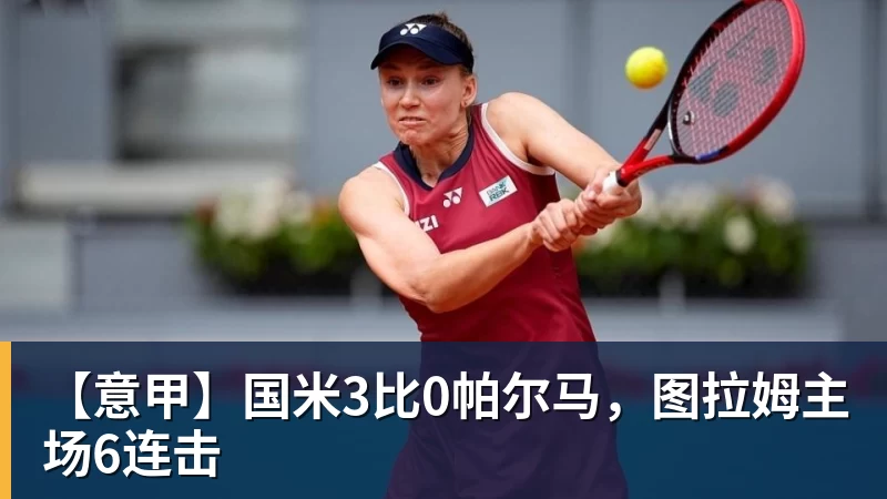 【意甲】国米3比0帕尔马,图拉姆主场6连击