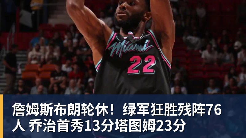 詹姆斯布朗轮休!绿军狂胜残阵76人 乔治首秀13分塔图姆23分