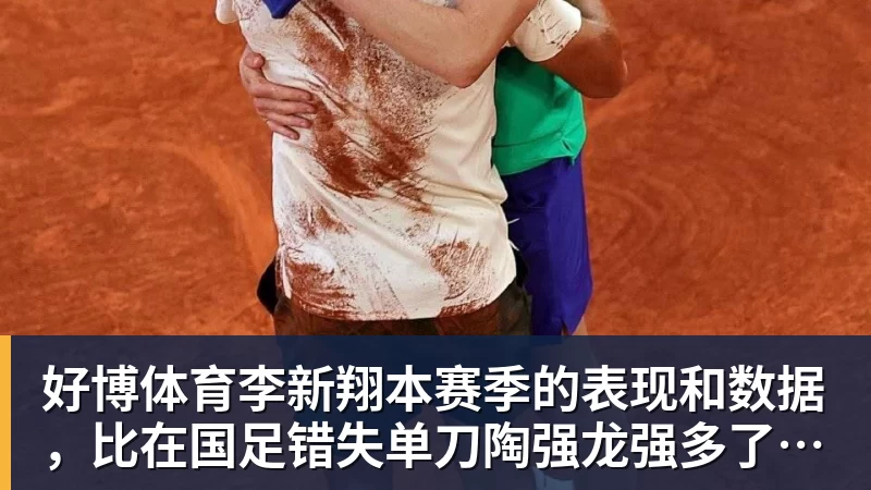 好博体育李新翔本赛季的表现和数据,比在国足错失单刀陶强龙强多了,值得期待
