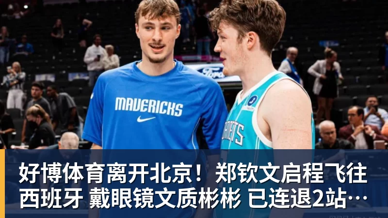 好博体育离开北京!郑钦文启程飞往西班牙 戴眼镜文质彬彬 已连退2站比赛